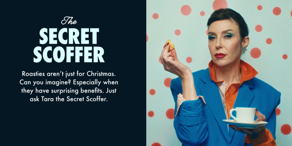 The Secret Scoffer. 

Roasties aren't just for Christmas. Can you imagine? Especially when they have surprising benefits. Just ask Tara the Secret Scoffer. 